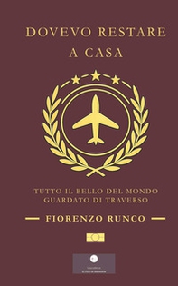 Dovevo restare a casa. Tutto il bello del mondo guardato di traverso - Librerie.coop