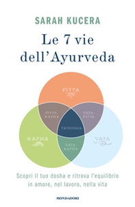 Le 7 vie dell'Ayurveda. Scopri il tuo dosha e ritrova l'equilibrio in amore, nel lavoro, nella vita - Librerie.coop