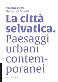 La città selvatica. Paesaggi urbani contemporanei - Librerie.coop La città selvatica. Paesaggi urbani contemporanei - Librerie.coop