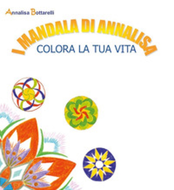I mandala di Annalisa. Colora la tua vita - Librerie.coop I mandala di Annalisa. Colora la tua vita - Librerie.coop