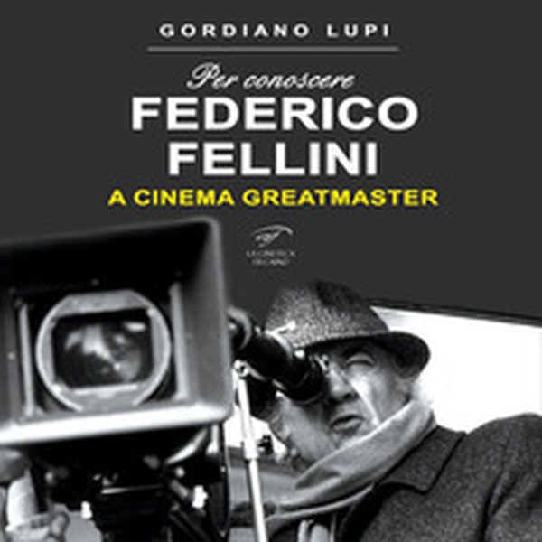 Per conoscere Federico Fellini. A cinema greatmaster - Librerie.coop Per conoscere Federico Fellini. A cinema greatmaster - Librerie.coop