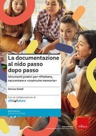 La documentazione al nido passo dopo passo. Strumenti pratici per riflettere, raccontare e «costruire memoria» - Librerie.coop