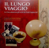 Il lungo viaggio. La Cina attraverso gli occhi dei frati cappuccini. Catalogo della mostra - Librerie.coop