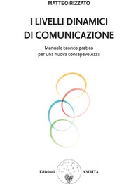 I livelli dinamici di comunicazione. Manuale teorico pratico per una nuova consapevolezza - Librerie.coop I livelli dinamici di comunicazione. Manuale teorico pratico per una nuova consapevolezza - Librerie.coop