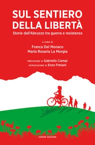 Sul sentiero della libertà. Storie dall'Abruzzo tra guerra e resistenza - Librerie.coop