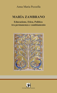 Maria Zambrano. Educazione, Etica, Politica tra permanenza e cambiamento - Librerie.coop