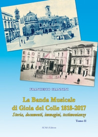 La banda musicale di Gioia del Colle 1818-2017. Storia, documenti, immagini, testimonianze - Librerie.coop