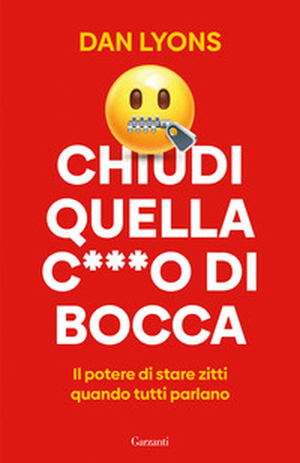 Chiudi quella c***o di bocca. Il potere di stare zitti quando tutti parlano - Librerie.coop Chiudi quella c***o di bocca. Il potere di stare zitti quando tutti parlano - Librerie.coop