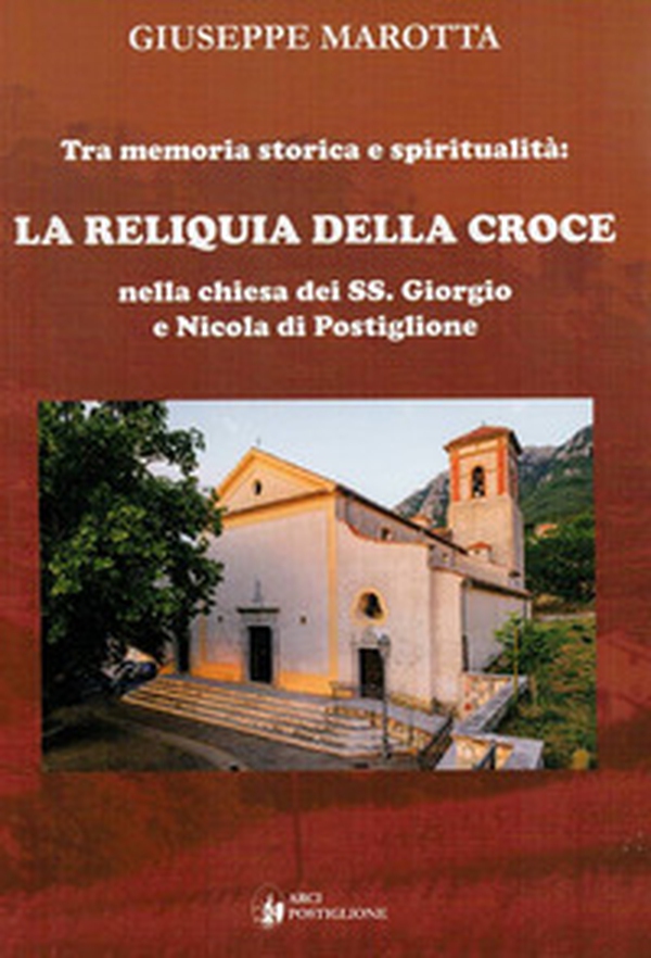 Tra memoria storica e spiritualità. La Reliquia della Croce nella chiesa dei SS. Giorgio e Nicola di Postiglione - Librerie.coop Tra memoria storica e spiritualità. La Reliquia della Croce nella chiesa dei SS. Giorgio e Nicola di Postiglione - Librerie.coop