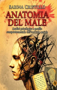 Anatomia del male. Analisi psicologica e profilo comportamentale dell'omicida seriale - Librerie.coop