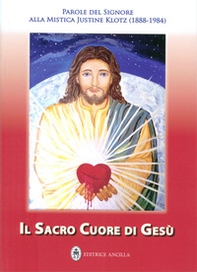 Il Sacro Cuore di Gesù. Parole del Signore alla mistica Justine Klotz - Librerie.coop Il Sacro Cuore di Gesù. Parole del Signore alla mistica Justine Klotz - Librerie.coop