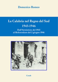 La Calabria nel Regno del Sud 1943-1946. Dall'Armistizio del 1943 al Referendum del 2 giugno 1946 - Librerie.coop