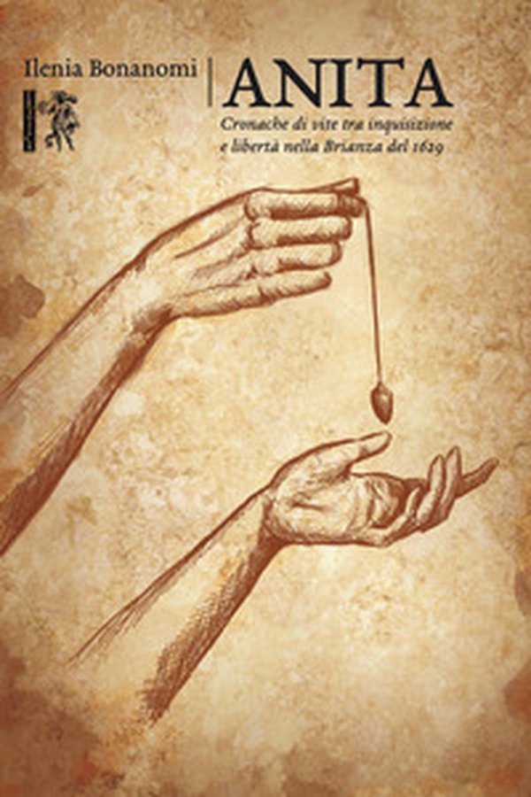 Anita. Cronache di vite tra inquisizione e libertà nella Brianza del 1629 - Librerie.coop Anita. Cronache di vite tra inquisizione e libertà nella Brianza del 1629 - Librerie.coop