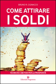 Come attirare i soldi. Tecniche e metodi per la prosperità - Librerie.coop