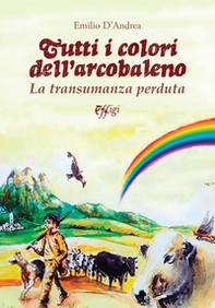 Tutti i colori dell'arcobaleno. La transumanza perduta - Librerie.coop