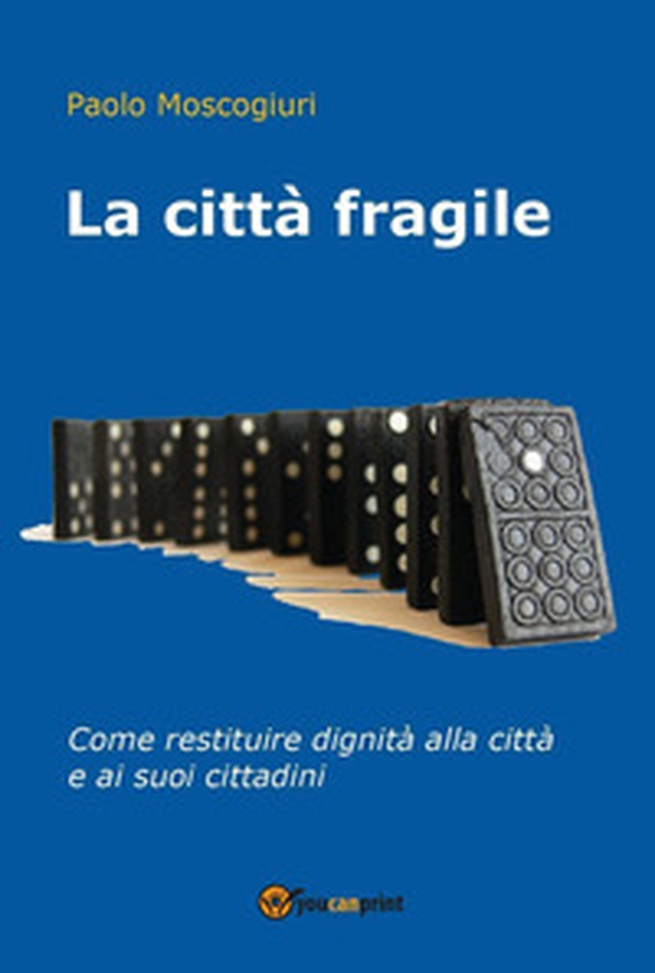 La città fragile. Come restituire dignità alla città e ai suoi cittadini - Librerie.coop La città fragile. Come restituire dignità alla città e ai suoi cittadini - Librerie.coop