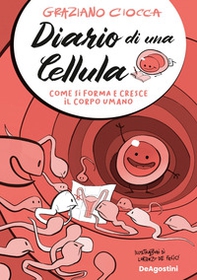 Diario di una cellula. Come si forma e cresce il corpo umano - Librerie.coop