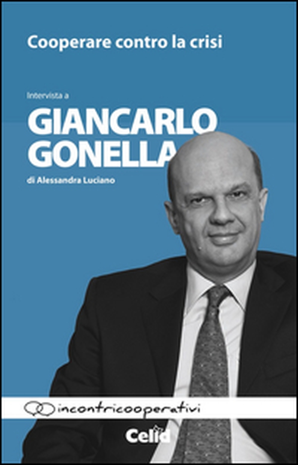 Cooperare contro la crisi. Intervista a Giancarlo Gonella di Alessandra Luciano - Librerie.coop Cooperare contro la crisi. Intervista a Giancarlo Gonella di Alessandra Luciano - Librerie.coop