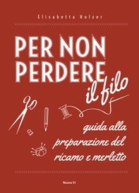 Per non perdere il filo. Guida alla preparazione del ricamo e merletto - Librerie.coop