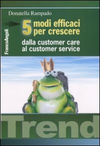 Cinque modi efficaci per crescere. Dalla customer care al customer service - Librerie.coop Cinque modi efficaci per crescere. Dalla customer care al customer service - Librerie.coop