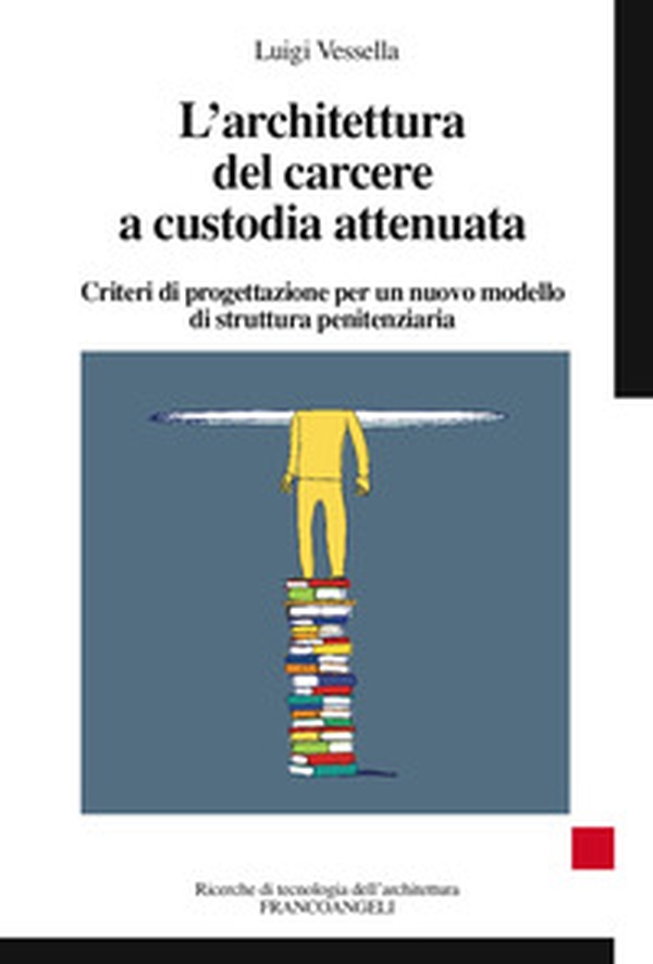 L'architettura del carcere a custodia attenuata. Criteri di progettazione per un nuovo modello di struttura penitenziaria - Librerie.coop L'architettura del carcere a custodia attenuata. Criteri di progettazione per un nuovo modello di struttura penitenziaria - Librerie.coop