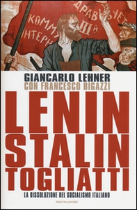 Lenin, Stalin, Togliatti. La dissoluzione del socialismo italiano - Librerie.coop