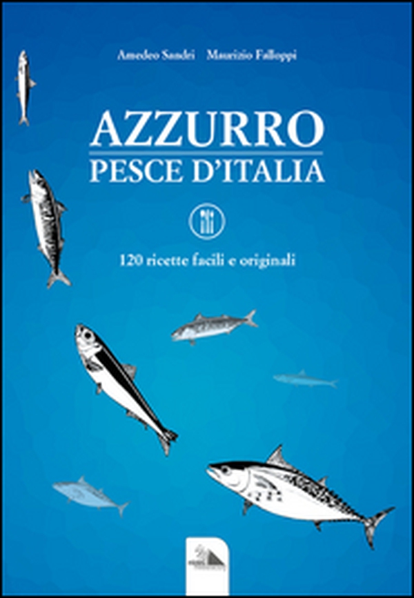 Azzurro, pesce d'Italia. 120 ricette facili e originali - Librerie.coop Azzurro, pesce d'Italia. 120 ricette facili e originali - Librerie.coop
