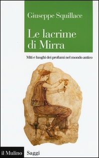 Le lacrime di Mirra. Miti e luoghi dei profumi nel mondo antico - Librerie.coop Le lacrime di Mirra. Miti e luoghi dei profumi nel mondo antico - Librerie.coop