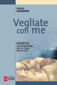 Vegliate con me. Hospice: un'ispirazione per la cura della vita - Librerie.coop