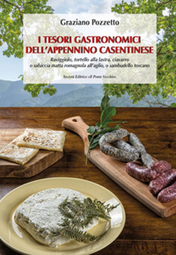 I tesori gastronomici dell'Appennino casentinese. Raviggiolo, tortello alla lastra, ciavarro o salsiccia matta romagnola all'aglio, o sambudello toscano - Librerie.coop I tesori gastronomici dell'Appennino casentinese. Raviggiolo, tortello alla lastra, ciavarro o salsiccia matta romagnola all'aglio, o sambudello toscano - Librerie.coop