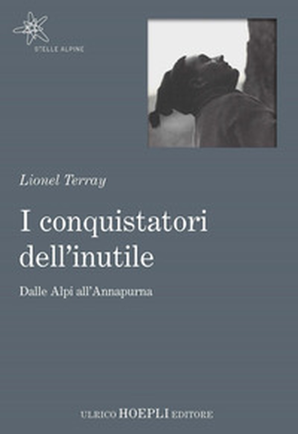 I conquistatori dell'inutile. Dalle Alpi all'Annapurna - Librerie.coop I conquistatori dell'inutile. Dalle Alpi all'Annapurna - Librerie.coop