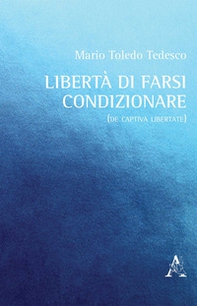 Libertà di farsi condizionare. (De captiva libertate) - Librerie.coop