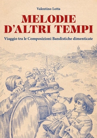 Melodie d'altri tempi. Viaggio tra le composizioni bandistiche dimenticate - Librerie.coop
