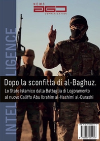 Dopo la sconfitta di al Baguz. Lo Stato Islamico dalla battaglia di logoramento al nuovo califfo Abu Ibrahim al-Hashimi al-Qurashi - Librerie.coop