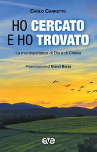 Ho cercato e ho trovato. La mia esperienza di Dio e di Chiesa - Librerie.coop