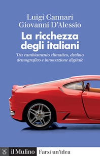 La ricchezza degli italiani. Tra cambiamento climatico, declino demografico e innovazione digitale - Librerie.coop