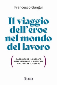 Il viaggio dell'eroe nel mondo del lavoro. Raccontare il passato, ristrutturare il presente, migliorare il futuro - Librerie.coop Il viaggio dell'eroe nel mondo del lavoro. Raccontare il passato, ristrutturare il presente, migliorare il futuro - Librerie.coop