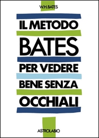 Il metodo Bates per vedere bene senza occhiali - Librerie.coop Il metodo Bates per vedere bene senza occhiali - Librerie.coop