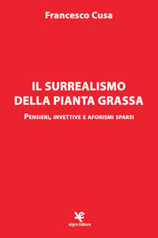 Il surrealismo della pianta grassa. Pensieri, invettive e aforismi sparsi - Librerie.coop Il surrealismo della pianta grassa. Pensieri, invettive e aforismi sparsi - Librerie.coop