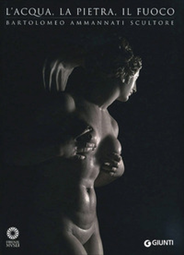 L'acqua, la pietra, il fuoco. Bartolomeo Ammannati scultore - Librerie.coop