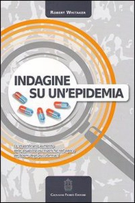 Indagine su un'epidemia. Lo straordinario aumento delle disabilità psichiatriche nell'epoca del boom degli psicofarmaci - Librerie.coop