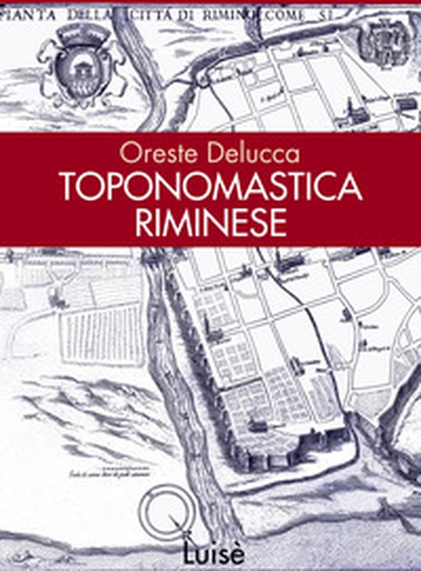 Toponomastica riminese. I luoghi raccontano la nostra storia - Librerie.coop Toponomastica riminese. I luoghi raccontano la nostra storia - Librerie.coop