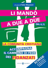 Li mandò a due a due (Mc 6,7). La comunità cristiana accompagna il cammino di fede dei fidanzati. Schede per gli incontri di preparazione al matrimonio - Librerie.coop