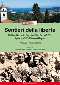 Sentieri della libertà. Dalla città della Spezia a San Benedetto, il paese dell'ultima battaglia. Percorsi per riflettere - Librerie.coop