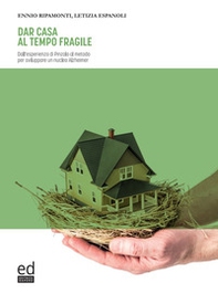 Dar casa al tempo fragile. Dall'esperienza di Pinzolo al metodo per sviluppare un nucleo Alzheimer - Librerie.coop