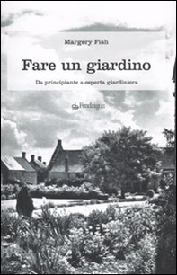 Fare un giardino. Da principiante a esperta giardiniera - Librerie.coop