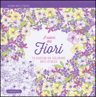 I colori dei fiori. Album anti-stress - Librerie.coop I colori dei fiori. Album anti-stress - Librerie.coop