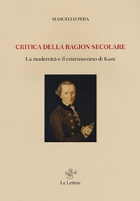 Critica della ragione secolare. La modernità e il cristianesimo di Kant - Librerie.coop