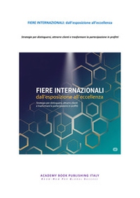 Fiere internazionali: dall'esposizione all'eccellenza. Strategie per distinguersi, attrarre clienti e trasformare la partecipazione in profitti - Librerie.coop