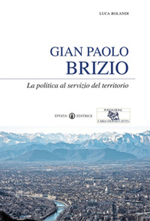 Gian Paolo Brizio. La politica al servizio del territorio - Librerie.coop Gian Paolo Brizio. La politica al servizio del territorio - Librerie.coop
